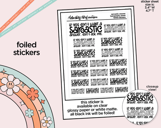 Foiled If You Don't Want a Sarcastic Answer, Don't Ask Me. Typography Planner Stickers for any Planner or Insert