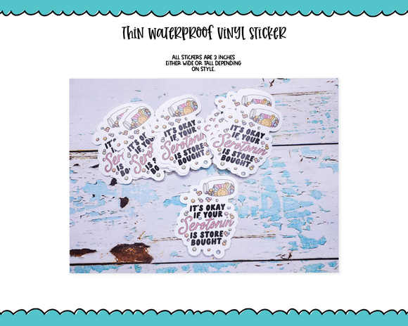 Waterproof Vinyl Large Diecut Stickers - It's Okay if Your Serotonin is Store Bought