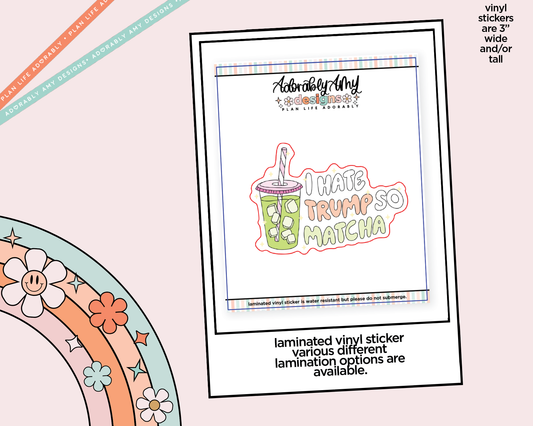 Laminated Vinyl Large Diecut Stickers - I Hate Trump so Matcha - Adorably Amy Designs