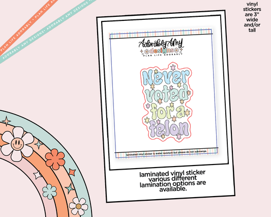 Laminated Vinyl Large Diecut Stickers - Never Voted for a Felon - Adorably Amy Designs