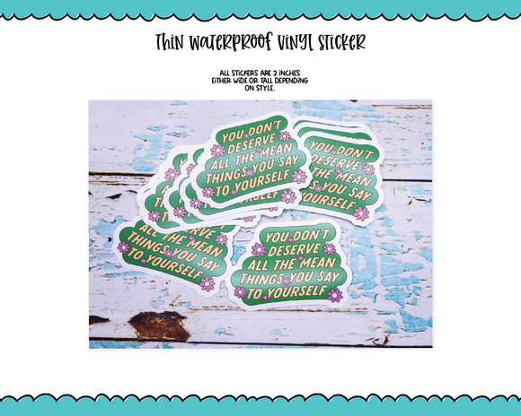 Waterproof Vinyl Large Diecut Stickers -You Don't Deserve All the Mean Things You Say to Yourself