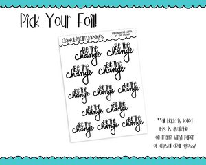 Foiled Hand Lettered Be the Change Positive Motivational Planner Stickers for any Planner or Insert