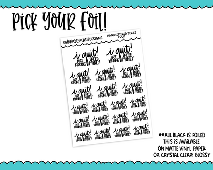 Foiled Hand Lettered I Quit, Just Kidding Snarky Planner Stickers for any Planner or Insert
